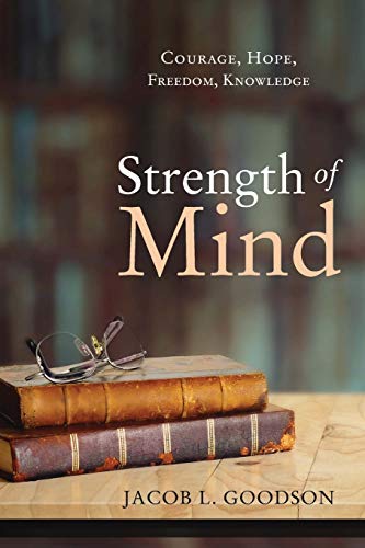 Goodson, Jacob L. Strength Of Mind, Courage, Hope, Freedom, Knowledge