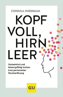 Kopf voll, Hirn leer: Konzentriert und leistungsfähig bleiben trotz permanenter Reizüberflutung (GU Mind & Soul Einzeltitel)