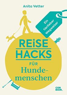 Reise-Hacks für Hundemenschen: Ein tierlieber Wegweiser (Unterhaltsamer Reiseratgeber mit vielen Tipps für hundeverrückte Weltentdecker:innen)