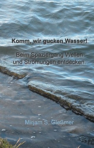 Komm, wir gucken Wasser!: Beim Spaziergang Wellen und Strömungen entdecken