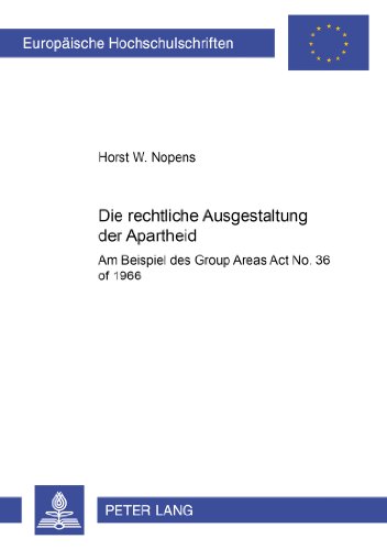 Die rechtliche Ausgestaltung der Apartheid: Am Beispiel des Group Areas Act No. 36 of 1966 (Europäische Hochschulschriften / European University Studies / Publications Universitaires Européennes)