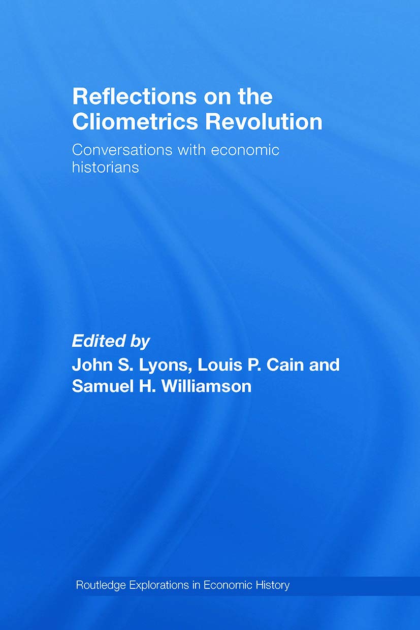 Reflections on the Cliometrics Revolution: Conversations with Economic Historians (Routledge Explorations in Economic History, 38, Band 38)