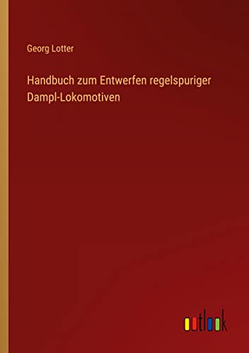 Handbuch zum Entwerfen regelspuriger Dampl-Lokomotiven