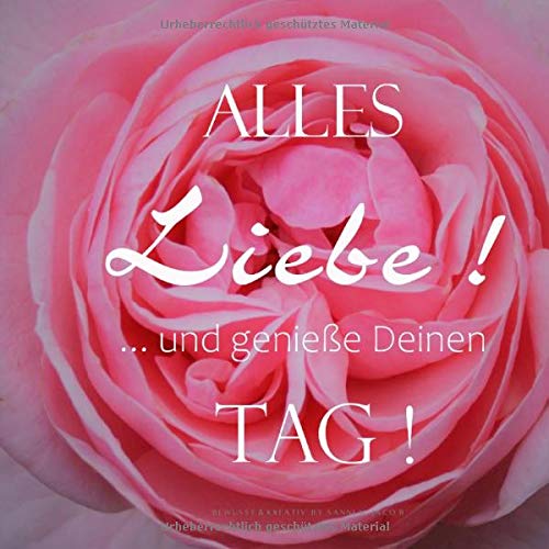 ALLES Liebe ! ... und genieße Deinen TAG !: Blanko Notizbuch quadratisch