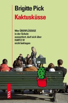 Kaktusküsse: Wer »Überflüssige« in der Schule aussortiert, darf sich über Hartz IV nicht beklagen