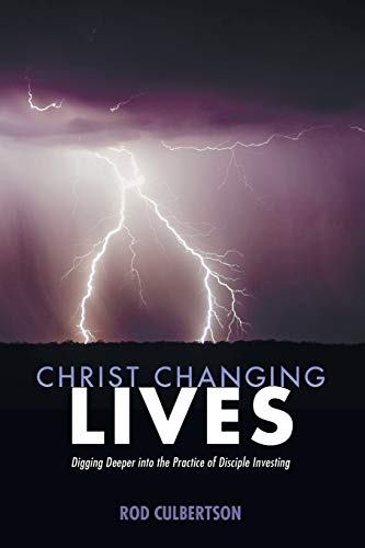 Christ Changing Lives: Digging Deeper into the Practice of Disciple Investing (Changed Lives Changing Lives)