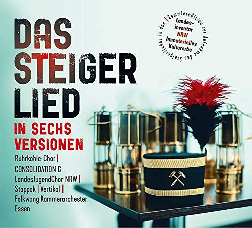 Das Steigerlied in sechs Versionen: Sammleredition zur Aufnahme des Steigerliedes in das Landesinventar NRW Immaterielles Kulturerbe