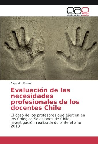 Evaluación de las necesidades profesionales de los docentes Chile: El caso de los profesores que ejercen en los Colegios Salesianos de Chile Investigación realizada durante el año 2013