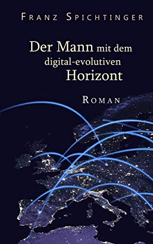 Der Mann mit dem digital-evolutiven Horizont: Roman
