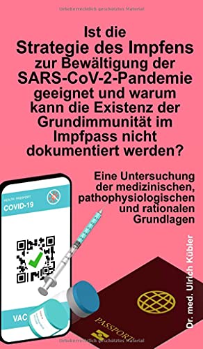 Ist die Strategie des Impfens zur Bewältigung der SARS-CoV-2-Pandemie geeignet und warum kann die Existenz der Grundimmunität im Impfpass nicht ... und rationalen Grundlagen