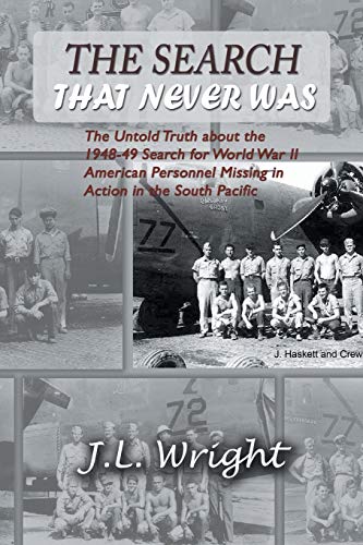 The Search That Never Was: The Untold Truth about the 1948-49 Search for World War II American Personnel Missing in Action in the South Pacific
