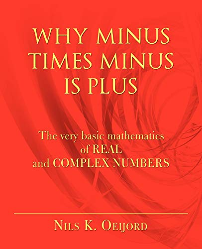 WHY MINUS TIMES MINUS IS PLUS: The very basic mathematics of real and complex numbers