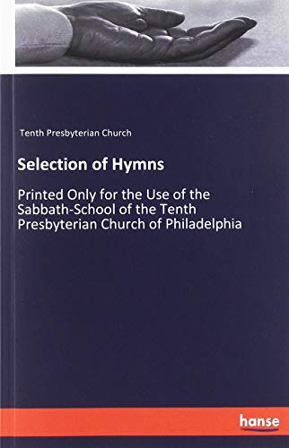 Selection of Hymns: Printed Only for the Use of the Sabbath-School of the Tenth Presbyterian Church of Philadelphia