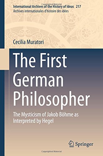 The First German Philosopher: The Mysticism of Jakob Böhme as Interpreted by Hegel (International Archives of the History of Ideas Archives internationales d'histoire des idées)