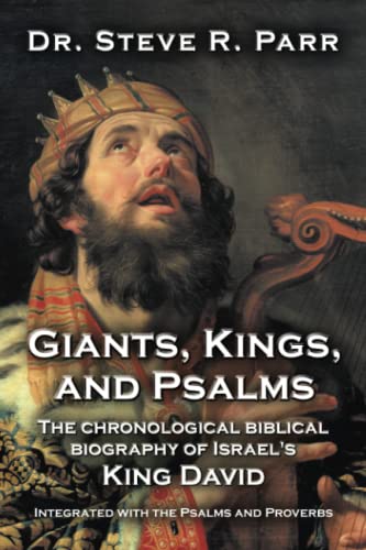 Giants, Kings, and Psalms: The chronological biblical biography of Israel's King David integrated with the Psalms and Proverbs