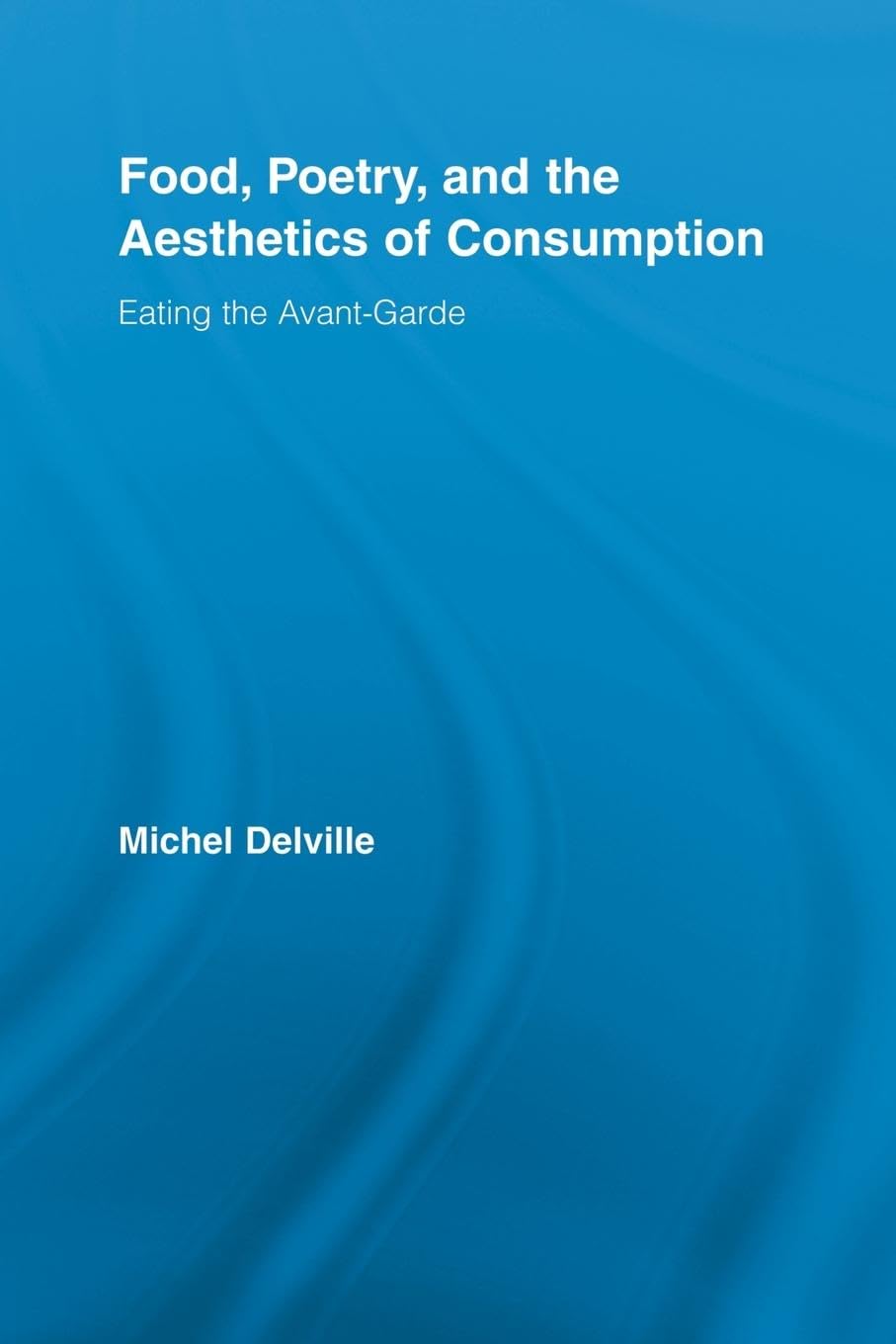 Food, Poetry, and the Aesthetics of Consumption: Eating the Avant-Garde (Routledge Studies in Twentieth-Century Literature, 6, Band 6)