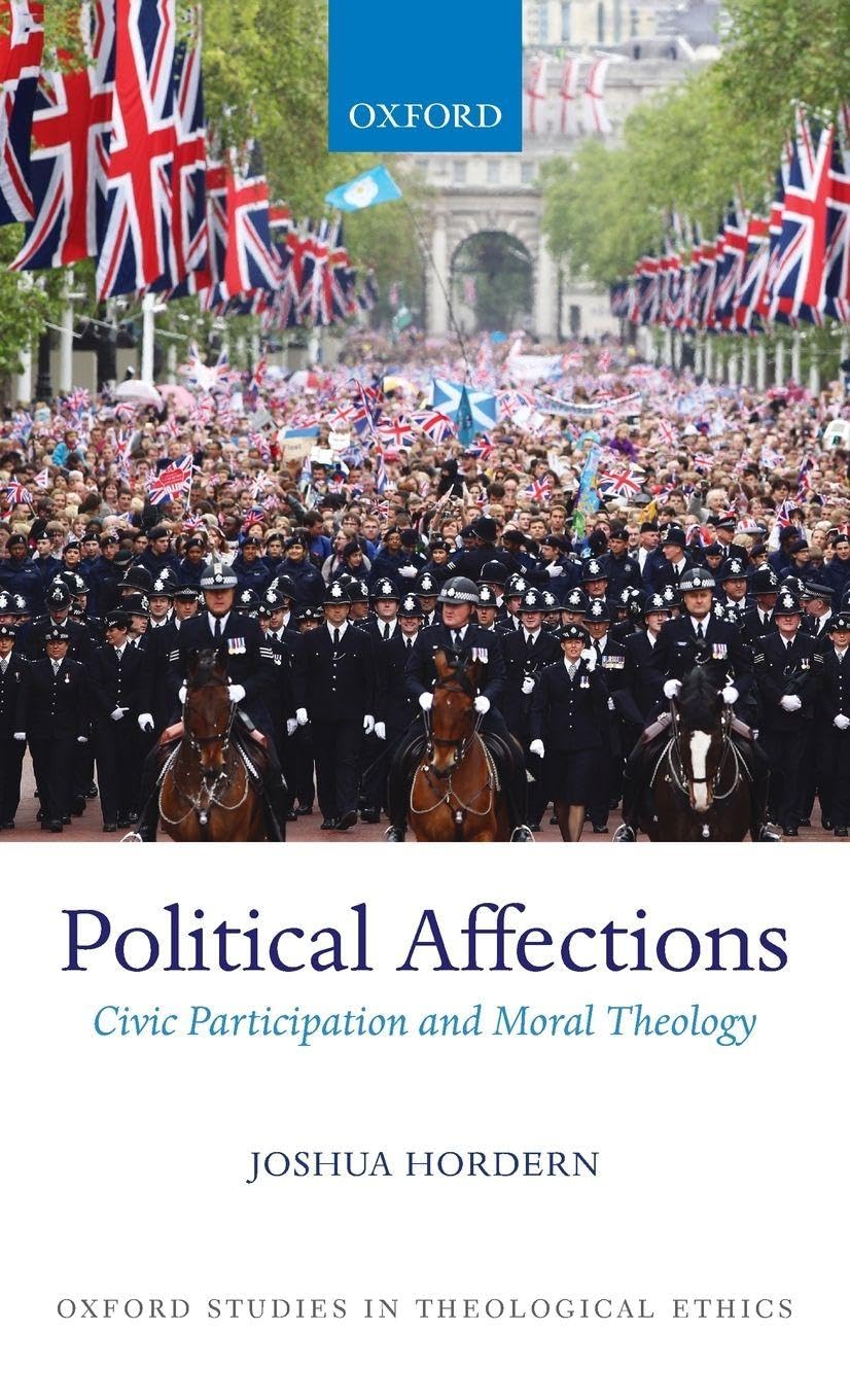 POLITICAL AFFECTIONS OSTE C: Civic Participation and Moral Theology (Oxford Studies in the Theological Ethics)