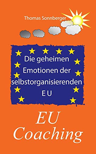 Die geheimen Emotionen der selbstorganisierenden Europäischen Union: EU Coaching