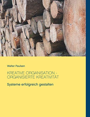 Kreative Organisation - Organisierte Kreativität: Systeme erfolgreich gestalten