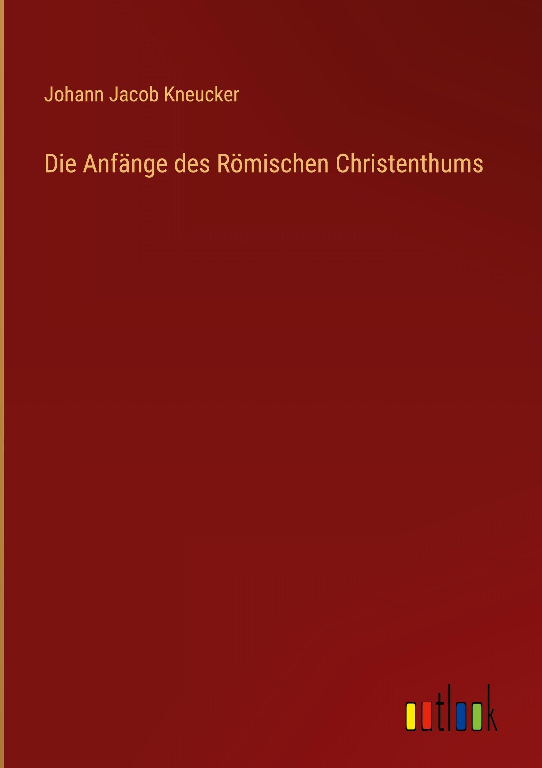 Die Anfänge des Römischen Christenthums