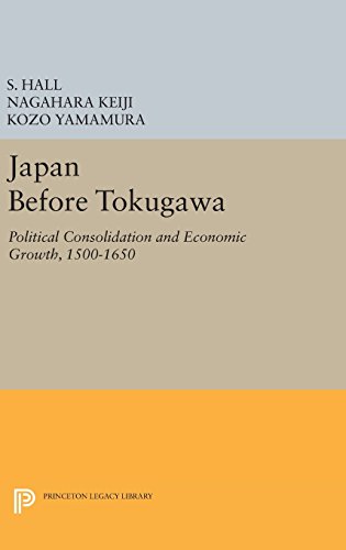 Japan Before Tokugawa: Political Consolidation and Economic Growth, 1500-1650 (Princeton Legacy Library, Band 704)