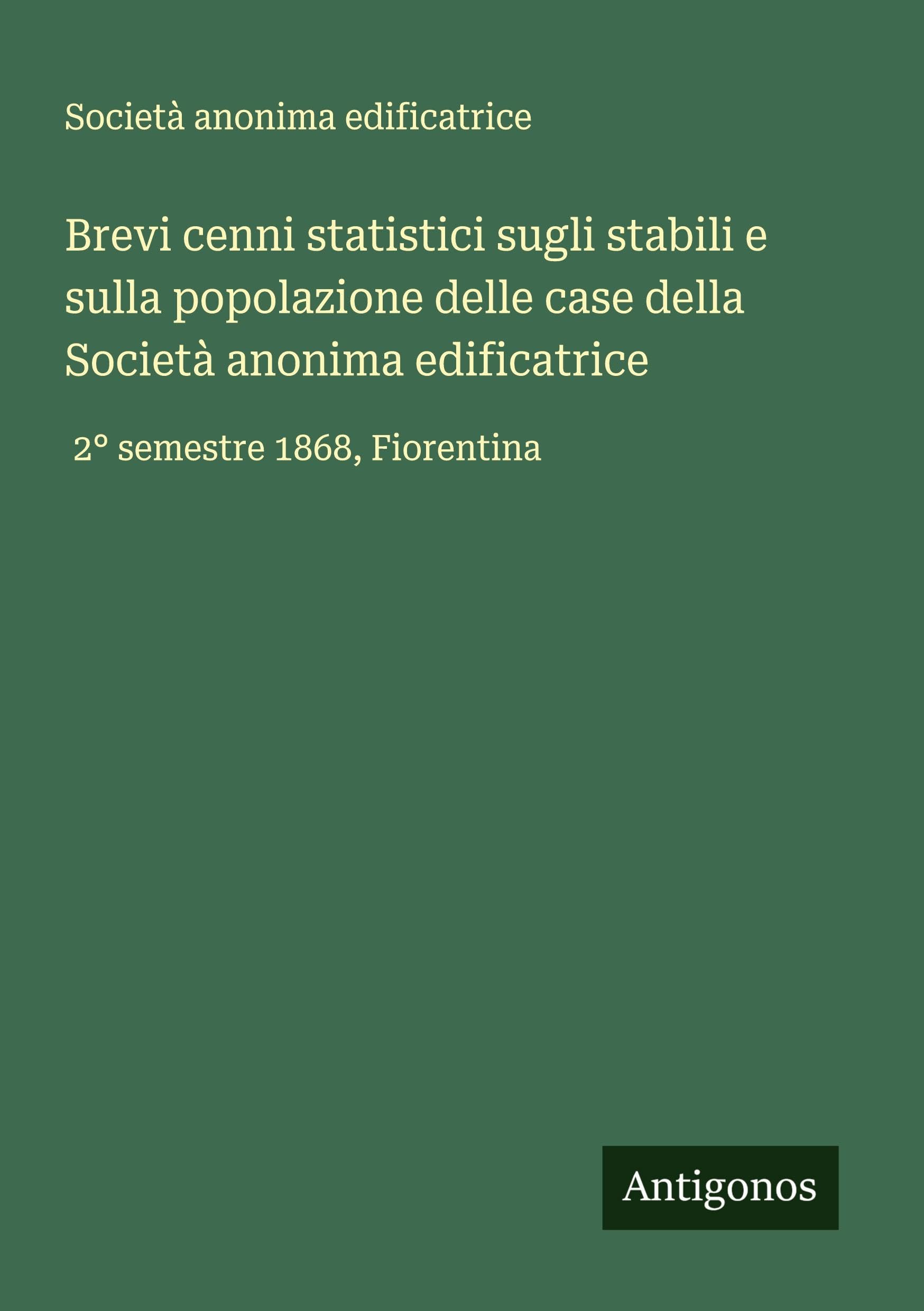 Brevi cenni statistici sugli stabili e sulla popolazione delle case della Società anonima edificatrice: 2° semestre 1868, Fiorentina
