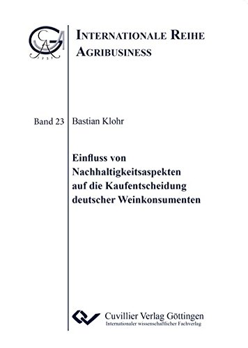 Einfluss von Nachhaltigkeitsaspekten auf die Kaufentscheidung deutscher Weinkonsumenten (Internationale Reihe Agribusiness)