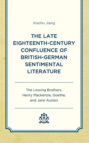 The Late Eighteenth-Century Confluence of British-German Sentimental Literature: The Lessing Brothers, Henry Mackenzie, Goethe, and Jane Austen