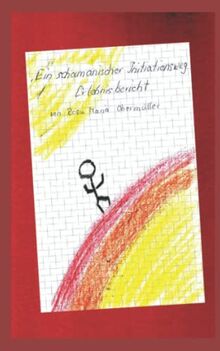 Ein schamanischer Initiationsweg: Erlebnisbericht