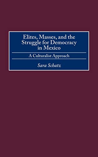 Elites, Masses, and the Struggle for Democracy in Mexico: A Culturalist Approach