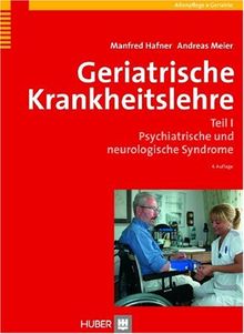 Geriatrische Krankheitslehre. Teil I: Psychiatrische und neurologische Syndrome