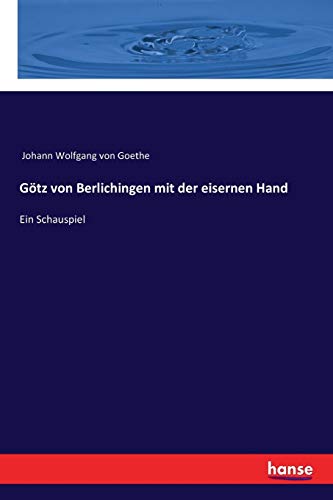 Götz von Berlichingen mit der eisernen Hand: Ein Schauspiel