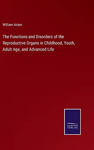 The Functions and Disorders of the Reproductive Organs in Childhood, Youth, Adult Age, and Advanced Life