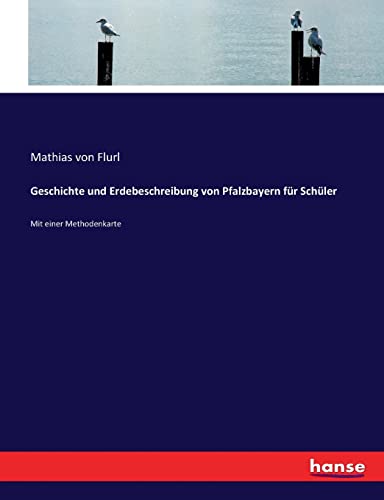 Geschichte und Erdebeschreibung von Pfalzbayern für Schüler: Mit einer Methodenkarte
