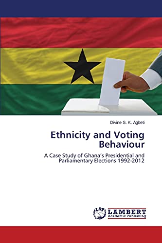 Ethnicity and Voting Behaviour: A Case Study of Ghana's Presidential and Parliamentary Elections 1992-2012