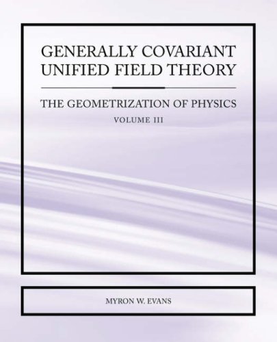 Generally Covariant Unified Field Theory: The Geometrization of Physics, Volume III