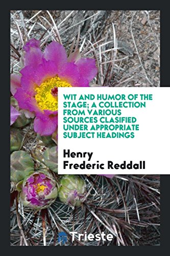 Wit and humor of the stage; a collection from various sources clasified under appropriate subject headings