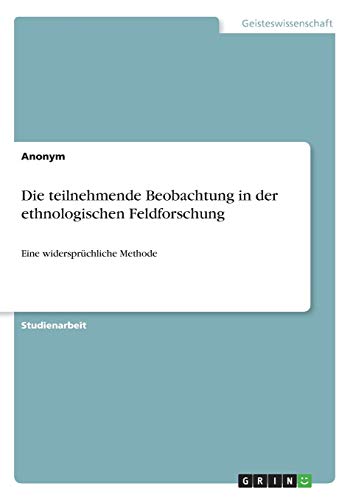 Die teilnehmende Beobachtung in der ethnologischen Feldforschung: Eine widersprüchliche Methode