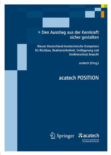 Den Ausstieg sicher gestalten: Warum Deutschland kerntechnische Kompetenz fürRückbau, Reaktorsicherheit, Endlagerung und Strahlenschutz braucht. (acatech POSITION)