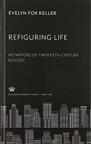 Refiguring Life: Metaphors of Twentieth-Century Biology