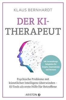 Der KI-Therapeut: Psychische Probleme mit künstlicher Intelligenz überwinden – KI-Tools als erste Hilfe für Betroffene - Mit konkreten Anwendungsbeispielen bei Ängsten, Depressionen und Burnout