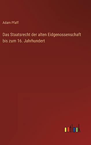 Das Staatsrecht der alten Eidgenossenschaft bis zum 16. Jahrhundert