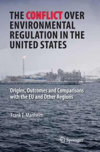 The Conflict Over Environmental Regulation in the United States: Origins, Outcomes, and Comparisons With the EU and Other Regions