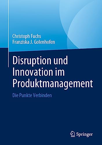 Disruption und Innovation im Produktmanagement: Methoden und Tools für erfolgreiche Produktgestaltung