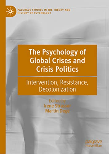 The Psychology of Global Crises and Crisis Politics: Intervention, Resistance, Decolonization (Palgrave Studies in the Theory and History of Psychology)