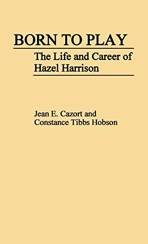Born to Play: The Life and Career of Hazel Harrison (Contributions to the Study of Music & Dance)