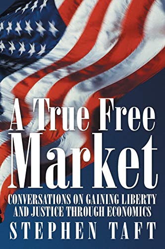 A True Free Market: Conversations on Gaining Liberty and Justice through Economics