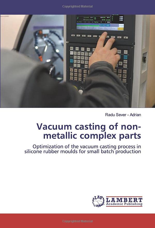 Vacuum casting of non-metallic complex parts: Optimization of the vacuum casting process in silicone rubber moulds for small batch production