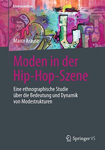 Moden in der Hip-Hop-Szene: Eine ethnographische Studie über die Bedeutung und Dynamik von Modestrukturen (Erlebniswelten)