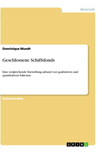 Geschlossene Schiffsfonds: Eine vergleichende Darstellung anhand von qualitativen und quantitativen Faktoren